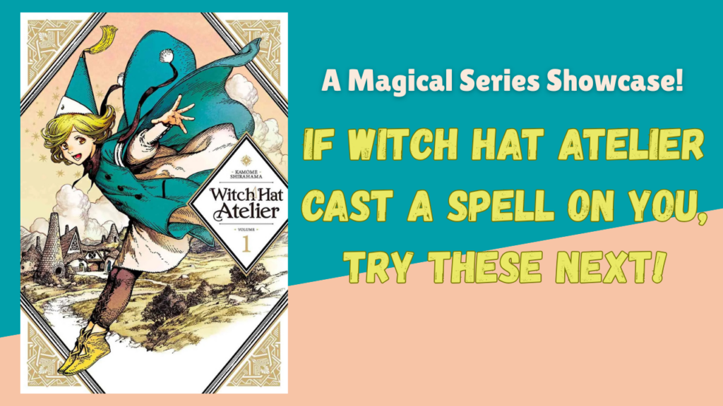 A Magical Series Showcase: If Witch Hat Atelier Cast a Spell on You, Try These Next!