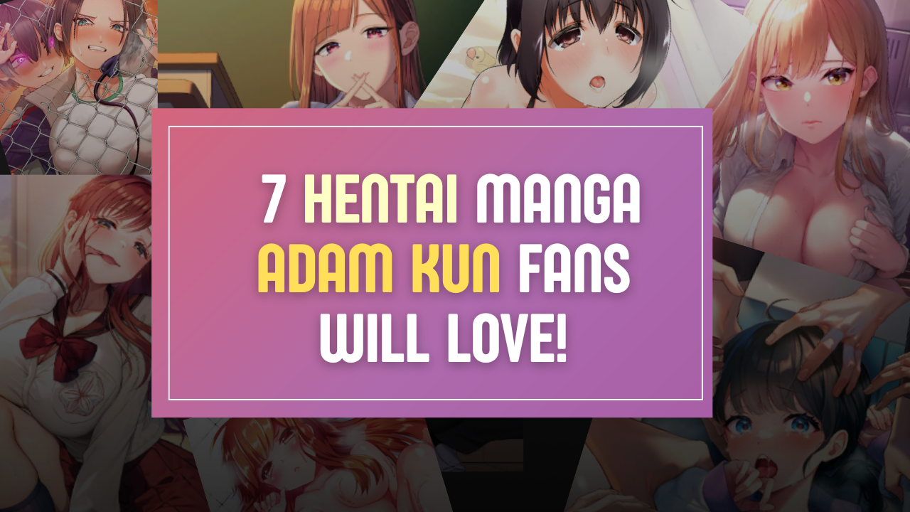 7 Hentai Manga Adam Kun Fans Will Love! 