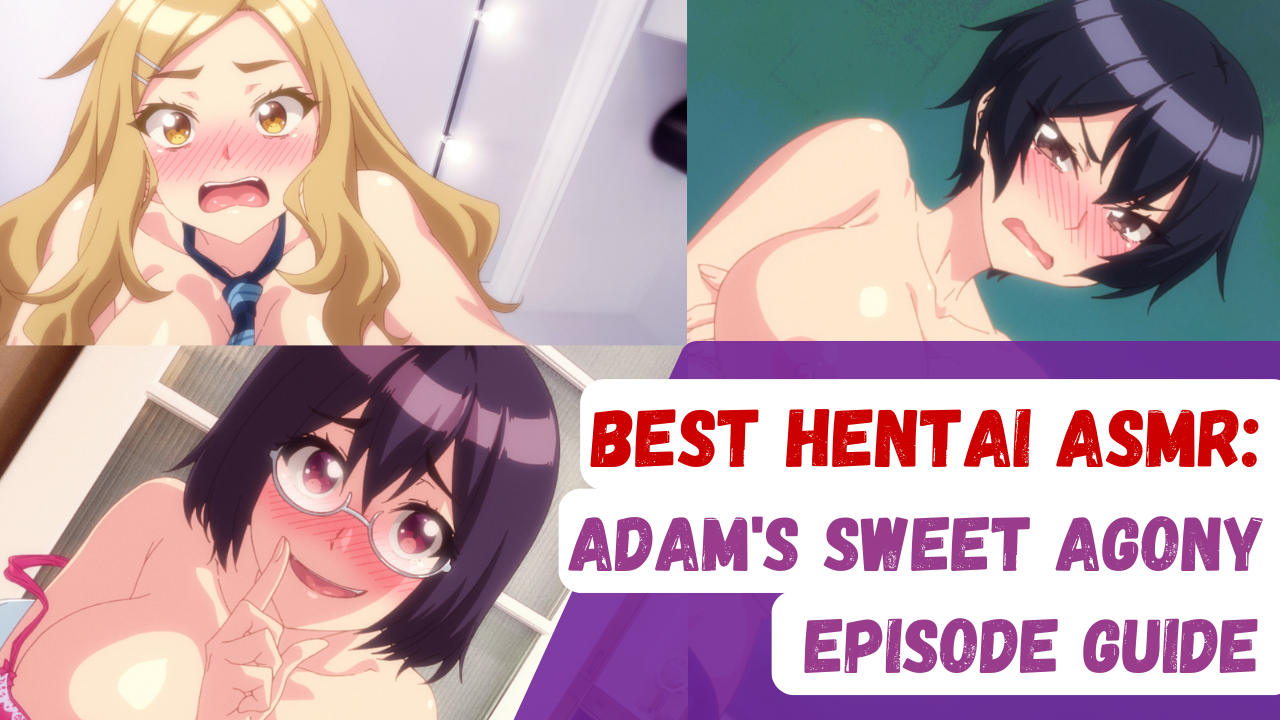 Best Hentai ASMR: Adam’s Sweet Agony Episode Guide